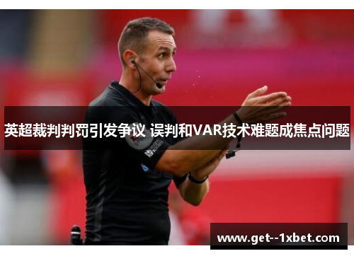 英超裁判判罚引发争议 误判和VAR技术难题成焦点问题 英超裁判判罚引发争议 误判和VAR技术难题成焦点问题