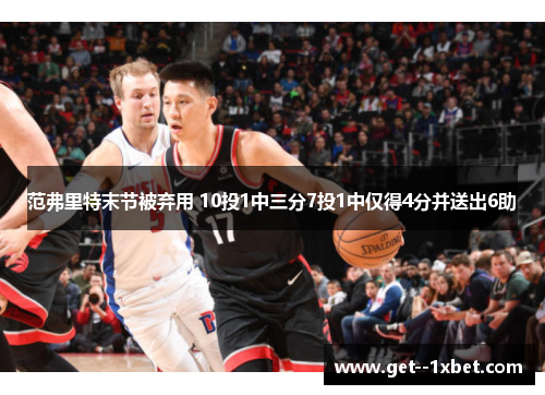 范弗里特末节被弃用 10投1中三分7投1中仅得4分并送出6助