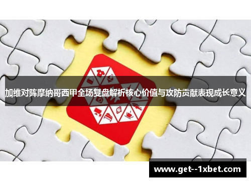 加维对阵摩纳哥西甲全场复盘解析核心价值与攻防贡献表现成长意义