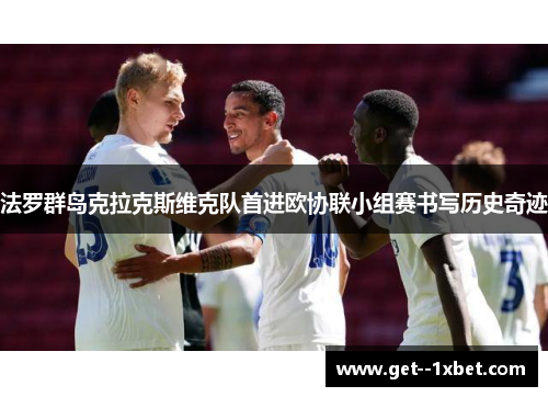 法罗群岛克拉克斯维克队首进欧协联小组赛书写历史奇迹 法罗群岛克拉克斯维克队首进欧协联小组赛书写历史奇迹
