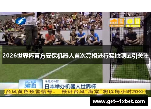 2026世界杯官方安保机器人首次亮相进行实地测试引关注