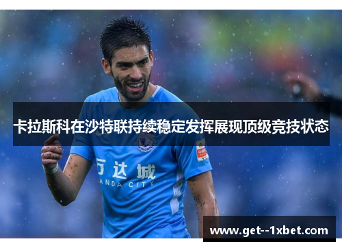 卡拉斯科在沙特联持续稳定发挥展现顶级竞技状态