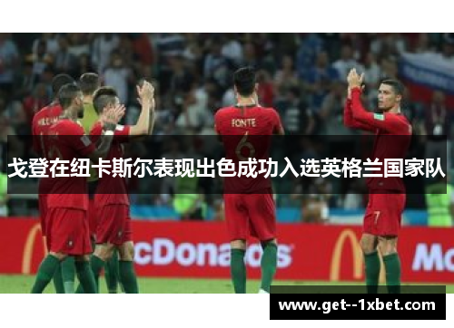 戈登在纽卡斯尔表现出色成功入选英格兰国家队